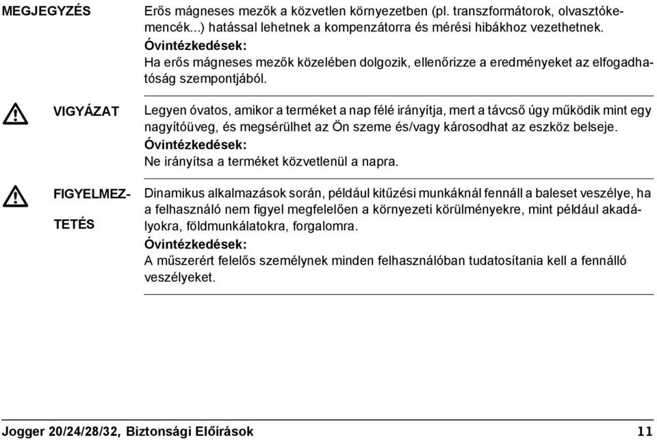 VIGYÁZAT Legyen óvatos, amikor a terméket a nap félé irányítja, mert a távcső úgy működik mint egy nagyítóüveg, és megsérülhet az Ön szeme és/vagy károsodhat az eszköz belseje.