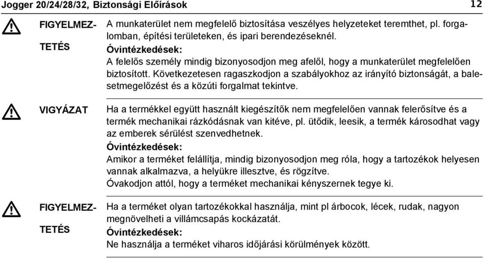 Következetesen ragaszkodjon a szabályokhoz az irányító biztonságát, a balesetmegelőzést és a közúti forgalmat tekintve.