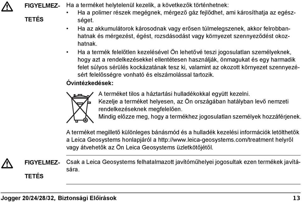 Ha a termék felelőtlen kezelésével Ön lehetővé teszi jogosulatlan személyeknek, hogy azt a rendelkezésekkel ellentétesen használják, önmagukat és egy harmadik felet súlyos sérülés kockázatának tesz