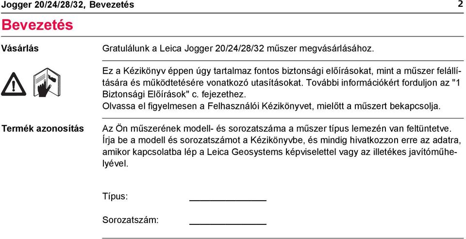 További információkért forduljon az "1 Biztonsági Előírások" c. fejezethez. Olvassa el figyelmesen a Felhasználói Kézikönyvet, mielőtt a műszert bekapcsolja.