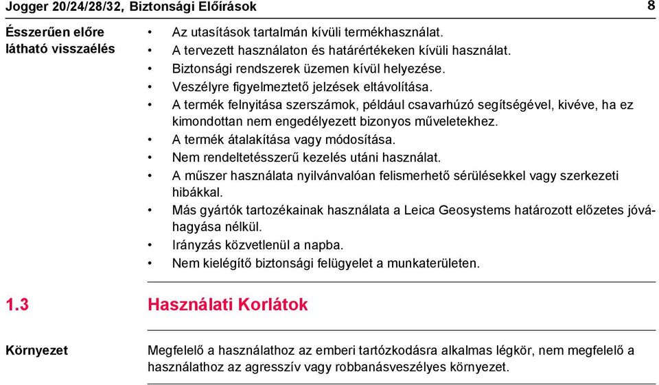 A termék felnyitása szerszámok, például csavarhúzó segítségével, kivéve, ha ez kimondottan nem engedélyezett bizonyos műveletekhez. A termék átalakítása vagy módosítása.