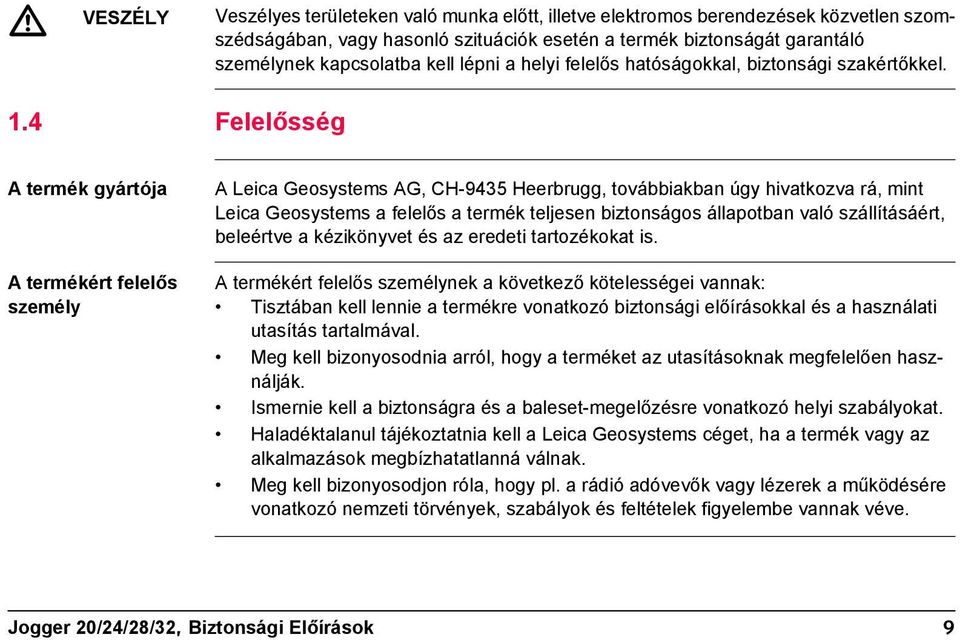 4 Felelősség A termék gyártója A termékért felelős személy A Leica Geosystems AG, CH-9435 Heerbrugg, továbbiakban úgy hivatkozva rá, mint Leica Geosystems a felelős a termék teljesen biztonságos