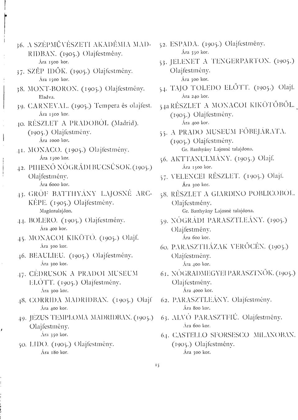 RÉSZLET A PRADOBÓL (Madrid). (1903.) Olajfestmény. 33. A PRADO MUSEUM FŐBEJÁRATA. Ára 1000 kor. (1903.) Olajfestmény. 41. MONACO. (1903.) Olajfestmény. Gr. Batthyány Lajosné tulajdona. Ára 1500 kor.