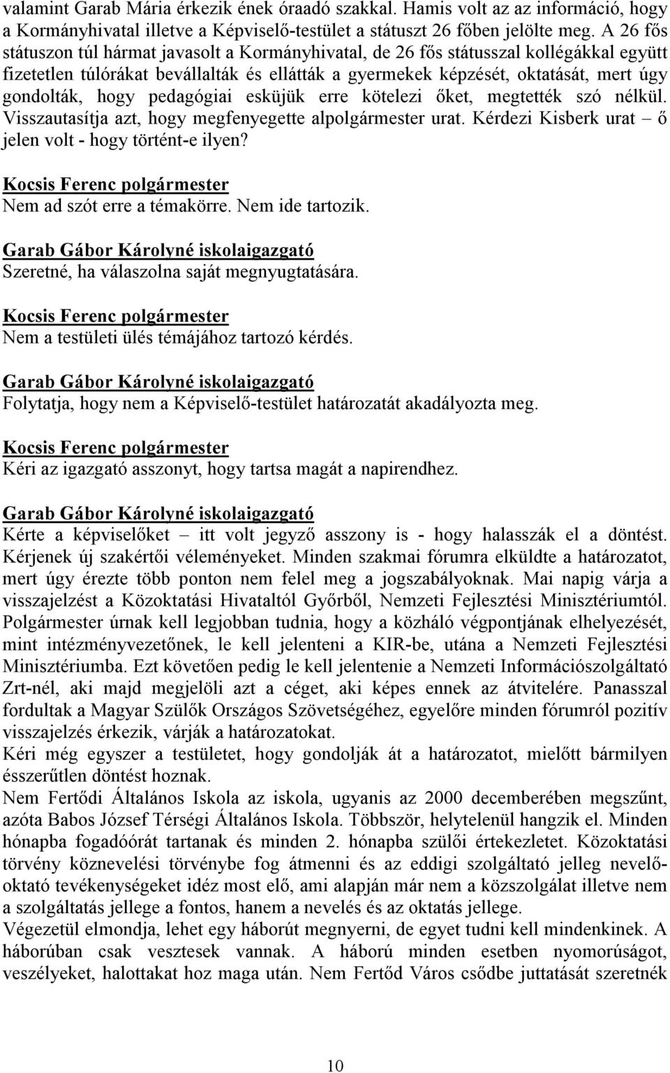 pedagógiai esküjük erre kötelezi őket, megtették szó nélkül. Visszautasítja azt, hogy megfenyegette alpolgármester urat. Kérdezi Kisberk urat ő jelen volt - hogy történt-e ilyen?