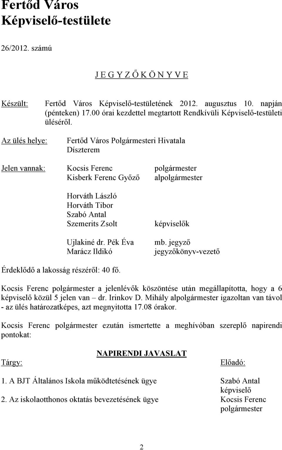 Az ülés helye: Fertőd Város Polgármesteri Hivatala Díszterem Jelen vannak: Kisberk Ferenc Győző alpolgármester Horváth László Horváth Tibor Szabó Antal Szemerits Zsolt Ujlakiné dr.