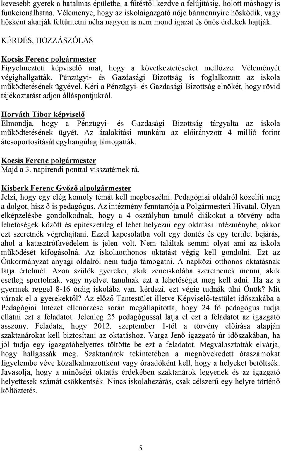 KÉRDÉS, HOZZÁSZÓLÁS Figyelmezteti képviselő urat, hogy a következtetéseket mellőzze. Véleményét végighallgatták. Pénzügyi- és Gazdasági Bizottság is foglalkozott az iskola működtetésének ügyével.