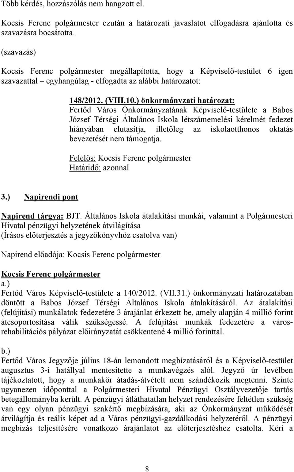 ) önkormányzati határozat: Fertőd Város Önkormányzatának Képviselő-testülete a Babos József Térségi Általános Iskola létszámemelési kérelmét fedezet hiányában elutasítja, illetőleg az iskolaotthonos