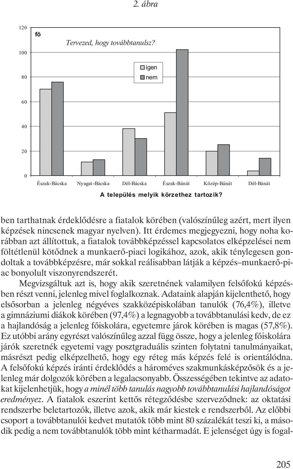 Itt érdemes megjegyezni, hogy noha korábban azt állítottuk, a fiatalok továbbképzéssel kapcsolatos elképzelései nem föltétlenül kötõdnek a munkaerõ-piaci logikához, azok, akik ténylegesen gondoltak a