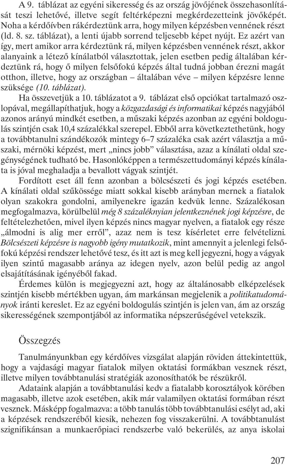 Ez azért van így, mert amikor arra kérdeztünk rá, milyen képzésben vennének részt, akkor alanyaink a létezõ kínálatból választottak, jelen esetben pedig általában kérdeztünk rá, hogy õ milyen