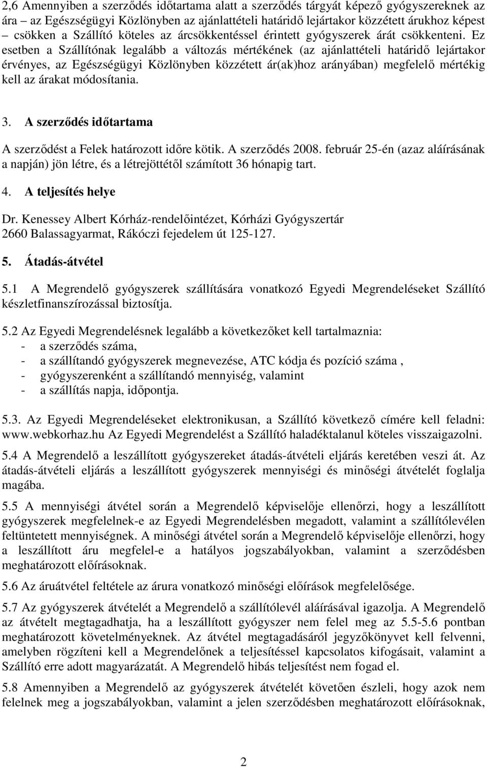 Ez esetben a Szállítónak legalább a változás mértékének (az ajánlattételi határidő lejártakor érvényes, az Egészségügyi Közlönyben közzétett ár(ak)hoz arányában) megfelelő mértékig kell az árakat