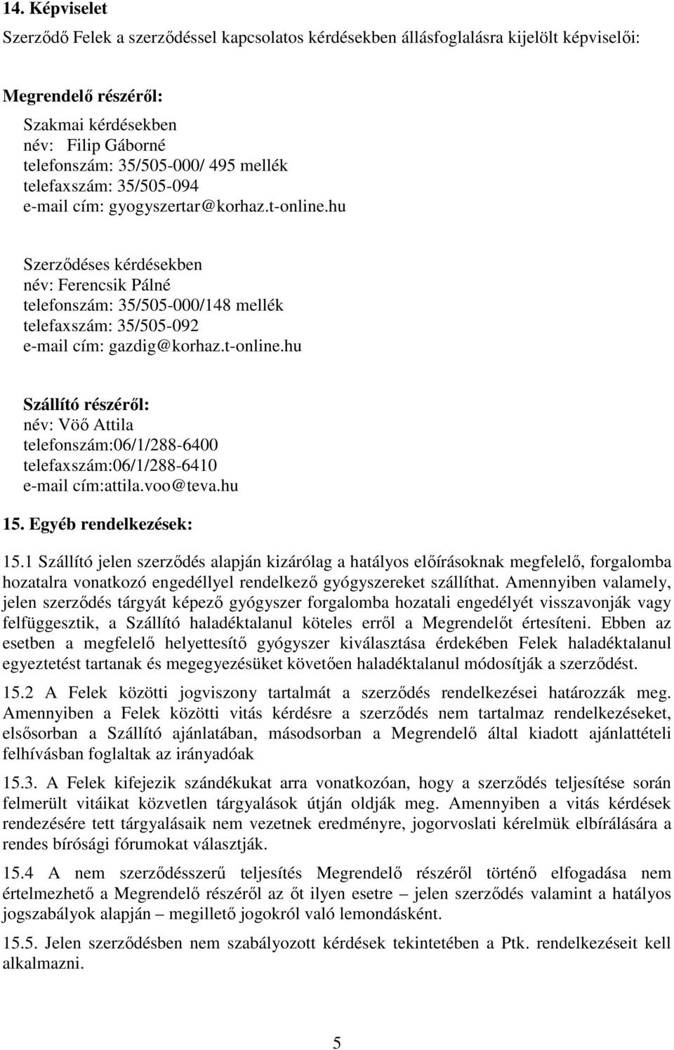 hu Szerződéses kérdésekben név: Ferencsik Pálné telefonszám: 35/505-000/148 mellék telefaxszám: 35/505-092 e-mail cím: gazdig@korhaz.t-online.