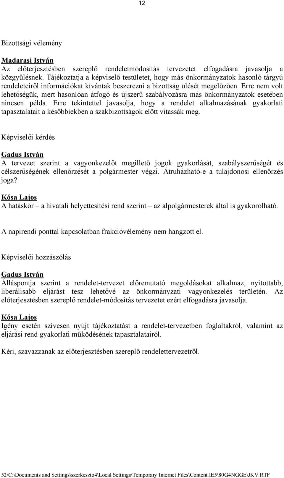 Erre nem volt lehetőségük, mert hasonlóan átfogó és újszerű szabályozásra más önkormányzatok esetében nincsen példa.