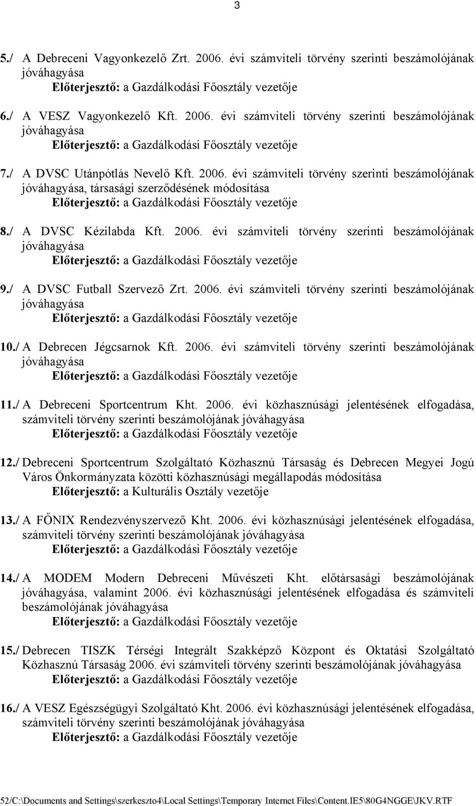 / A DVSC Kézilabda Kft. 2006. évi számviteli törvény szerinti beszámolójának jóváhagyása Előterjesztő: a Gazdálkodási Főosztály vezetője 9./ A DVSC Futball Szervező Zrt. 2006. évi számviteli törvény szerinti beszámolójának jóváhagyása Előterjesztő: a Gazdálkodási Főosztály vezetője 10.