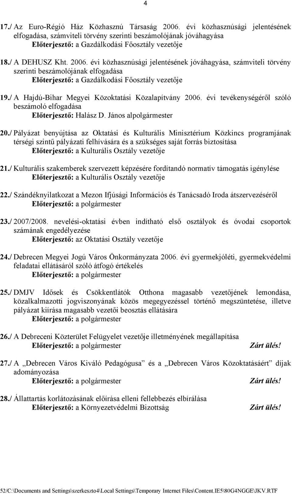 / A Hajdú-Bihar Megyei Közoktatási Közalapítvány 2006. évi tevékenységéről szóló beszámoló elfogadása Előterjesztő: Halász D. János alpolgármester 20.