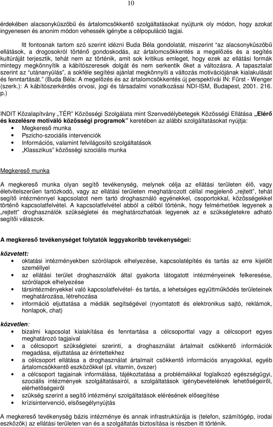 terjesztik, tehát nem az történik, amit sok kritikus emleget, hogy ezek az ellátási formák mintegy megkönnyítik a kábítószeresek dolgát és nem serkentik őket a változásra.