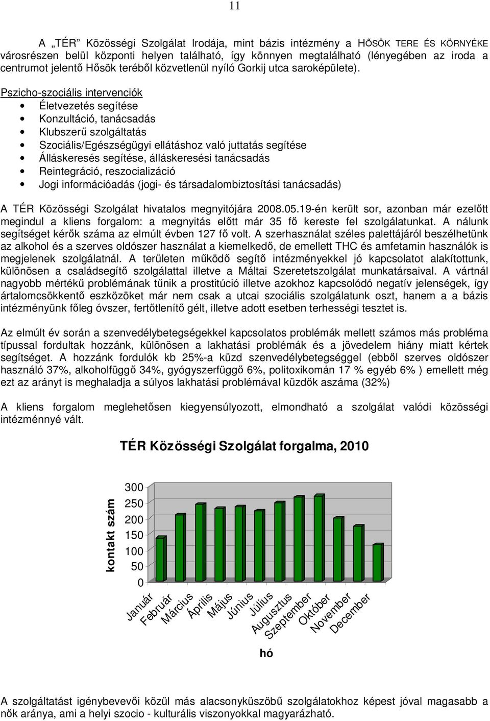 Pszicho-szociális intervenciók Életvezetés segítése Konzultáció, tanácsadás Klubszerű szolgáltatás Szociális/Egészségügyi ellátáshoz való juttatás segítése Álláskeresés segítése, álláskeresési