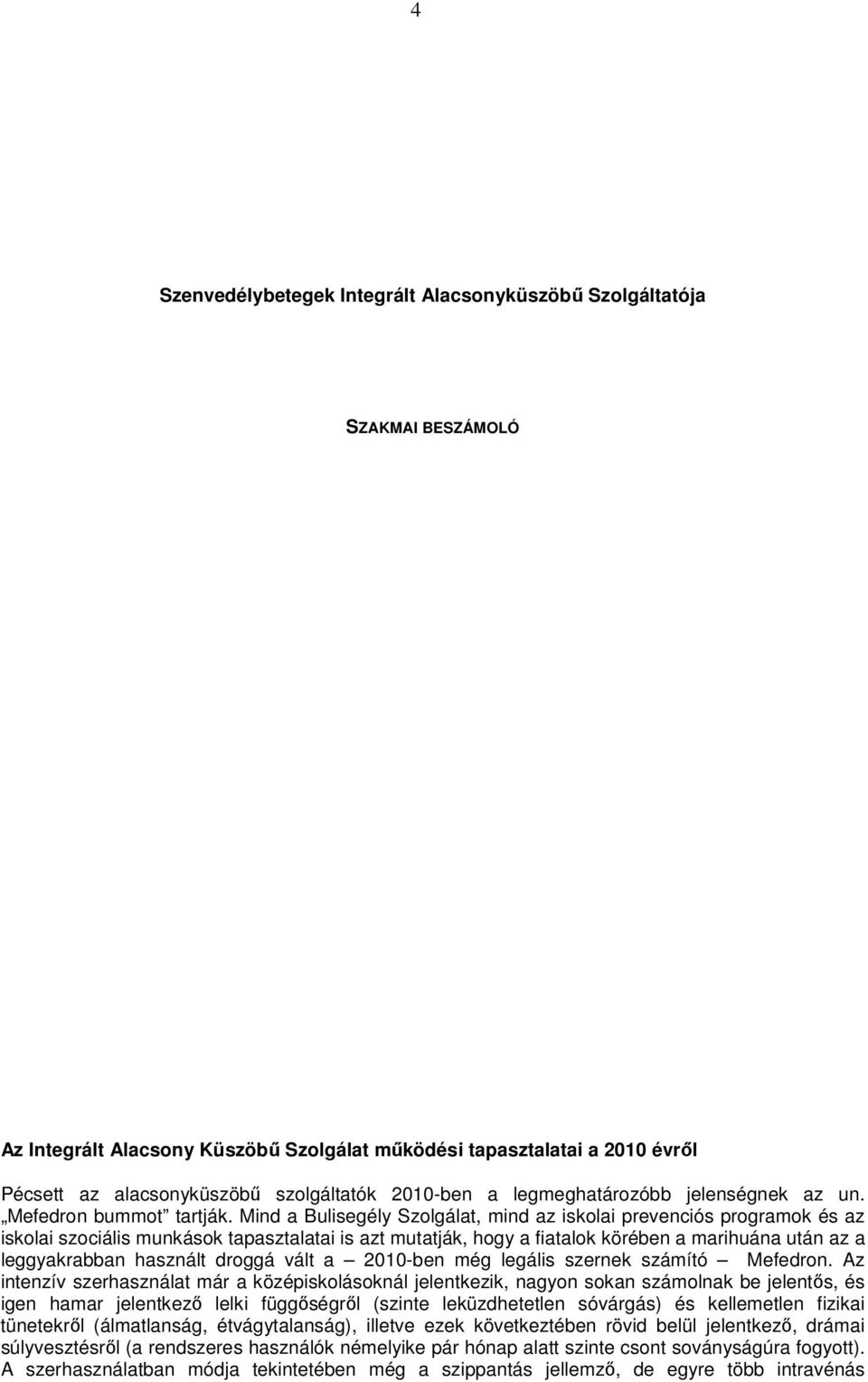 Mind a Bulisegély Szolgálat, mind az iskolai prevenciós programok és az iskolai szociális munkások tapasztalatai is azt mutatják, hogy a fiatalok körében a marihuána után az a leggyakrabban használt