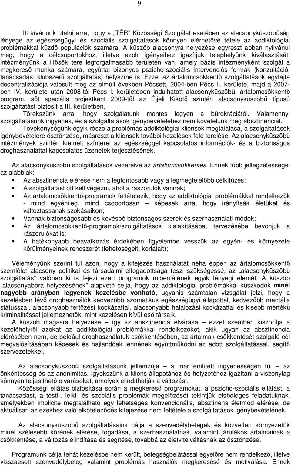 A küszöb alacsonyra helyezése egyrészt abban nyilvánul meg, hogy a célcsoportokhoz, illetve azok igényeihez igazítjuk telephelyünk kiválasztását: intézményünk a Hősök tere legforgalmasabb területén