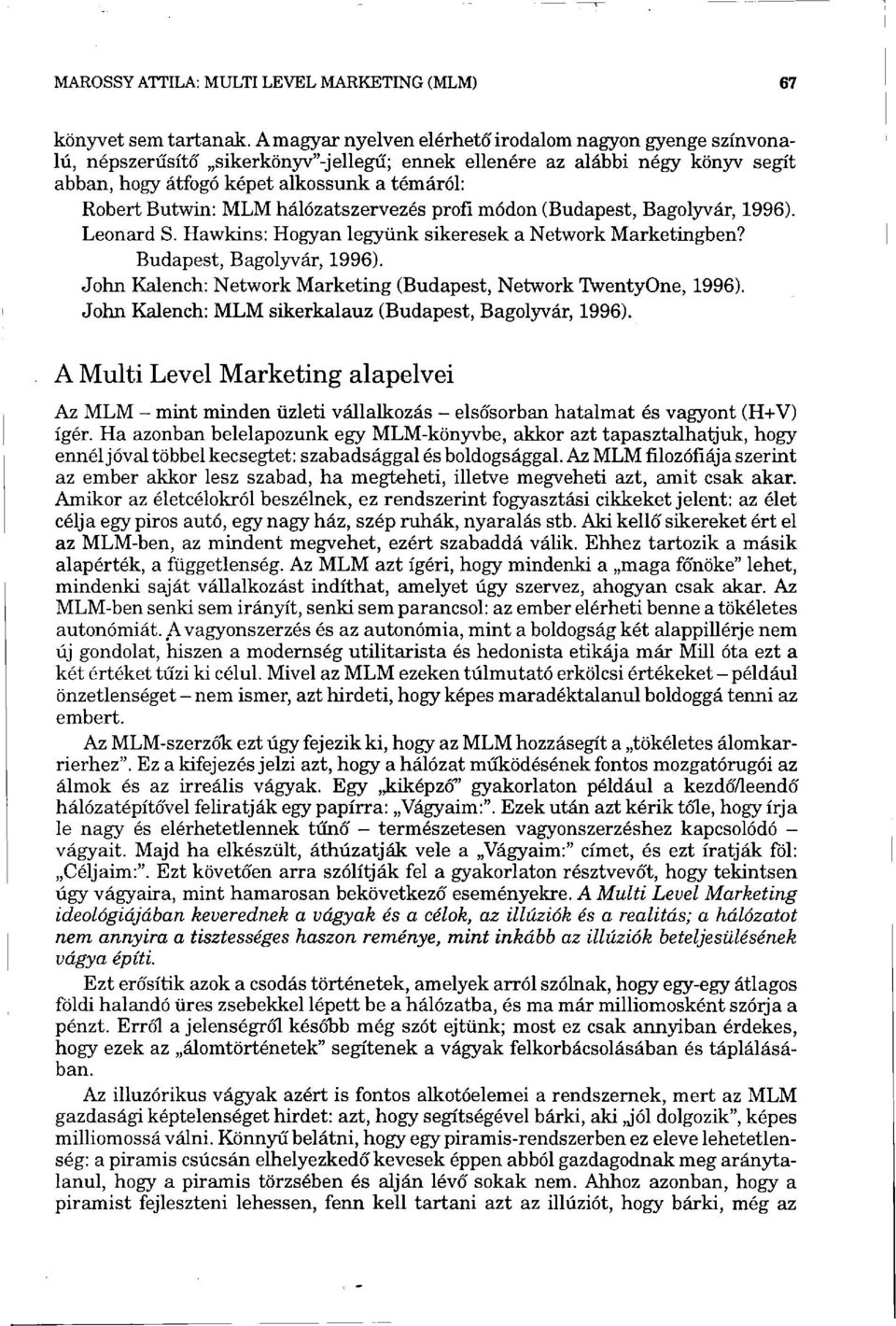 MLM hálózatszervezés profi módon (Budapest, Bagolyvár, 1996). Leonard S. Hawkins: Hogyan legyünk sikeresek a Network Marketingben? Budapest, Bagolyvár, 1996).