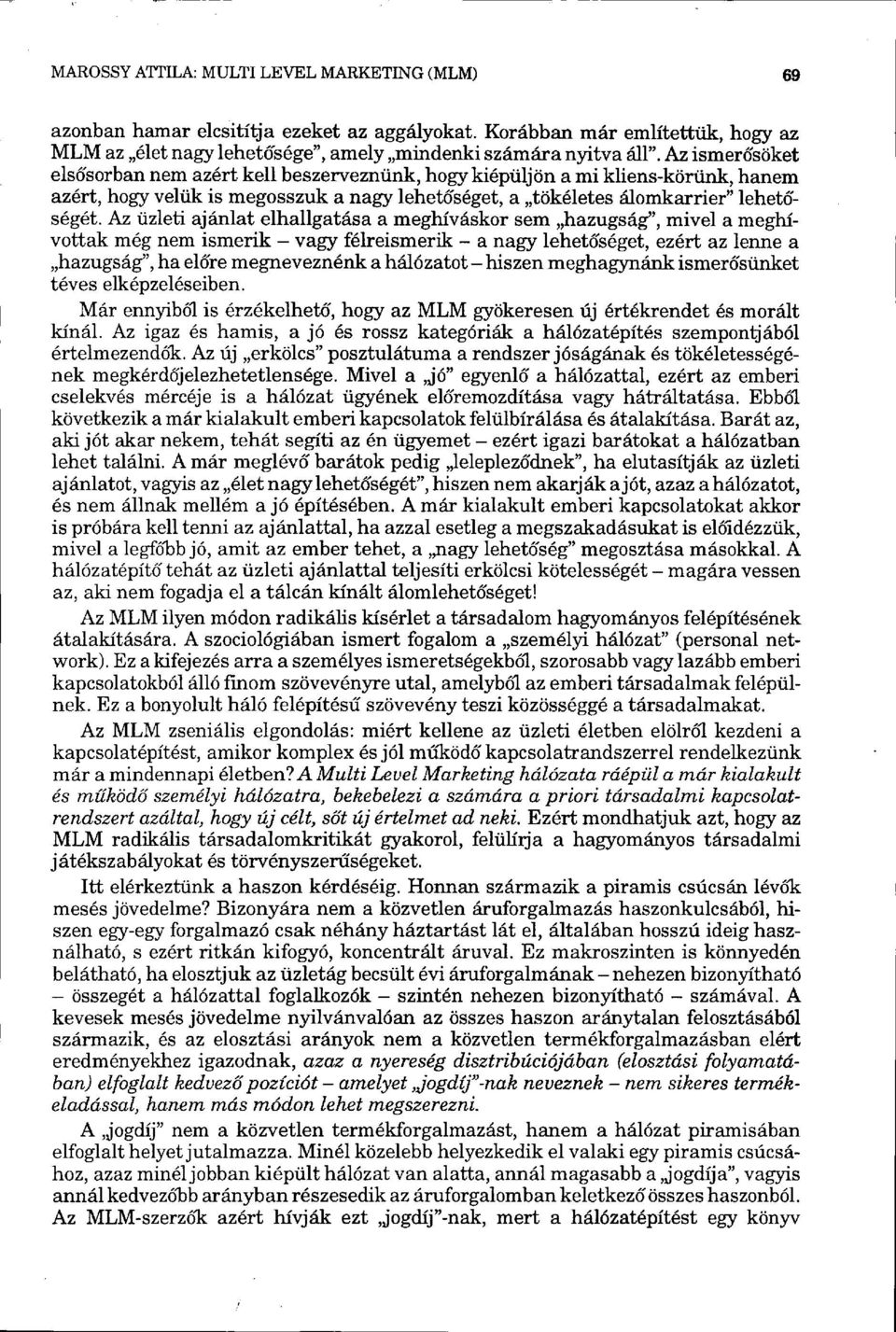 Az üzleti ajánlat elhallgatása a meghíváskor sem hazugság", mivel a meghívottak még nem ismerik - vagy félreismerik - a nagy lehetőséget, ezért az lenne a hazugság", ha előre megneveznénk a hálózatot