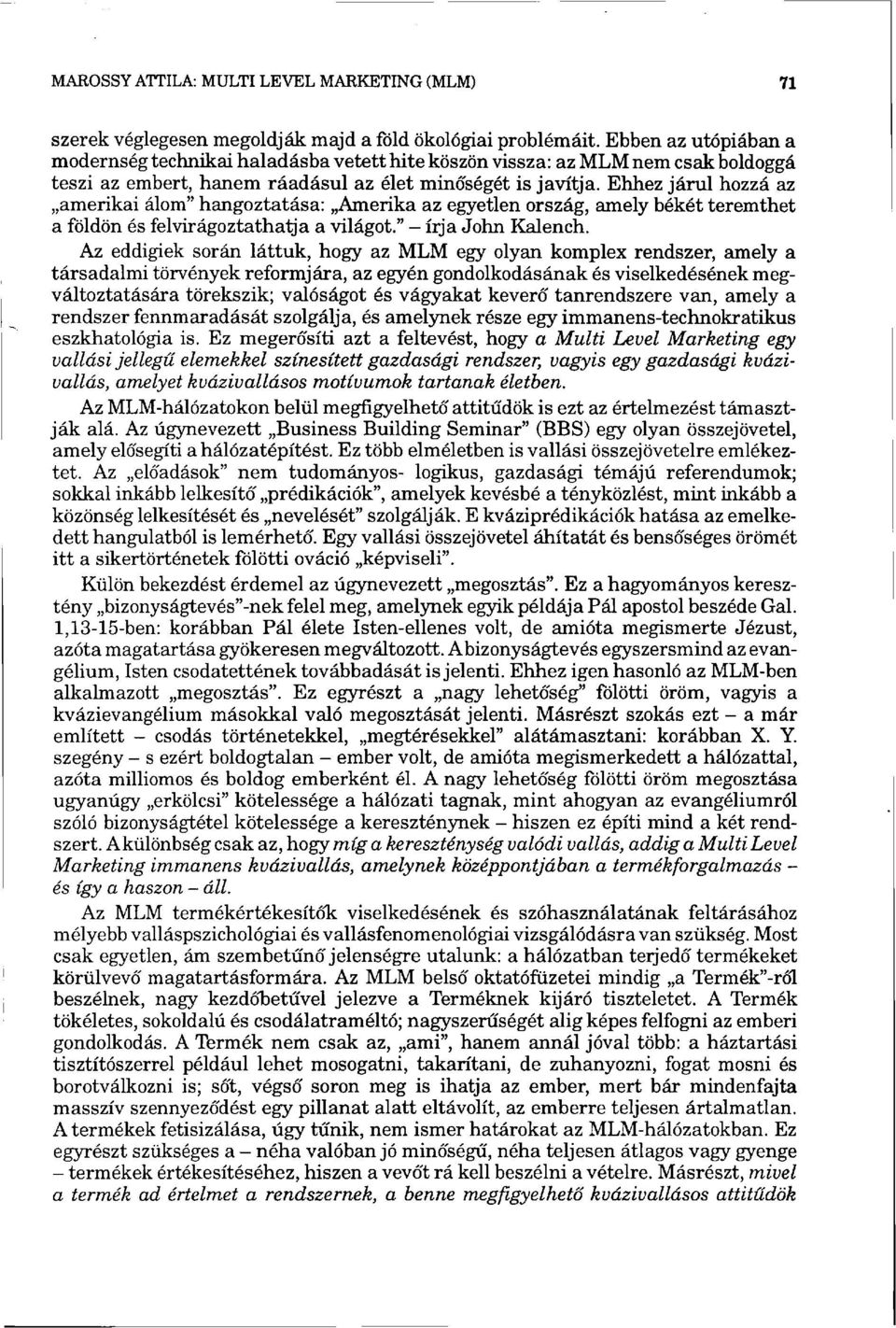 Ehhez járul hozzá az amerikai álom" hangoztatása: Amerika az egyetlen ország, amely békét teremthet a földön és felvirágoztathatja a világot." - írja John Kalench.