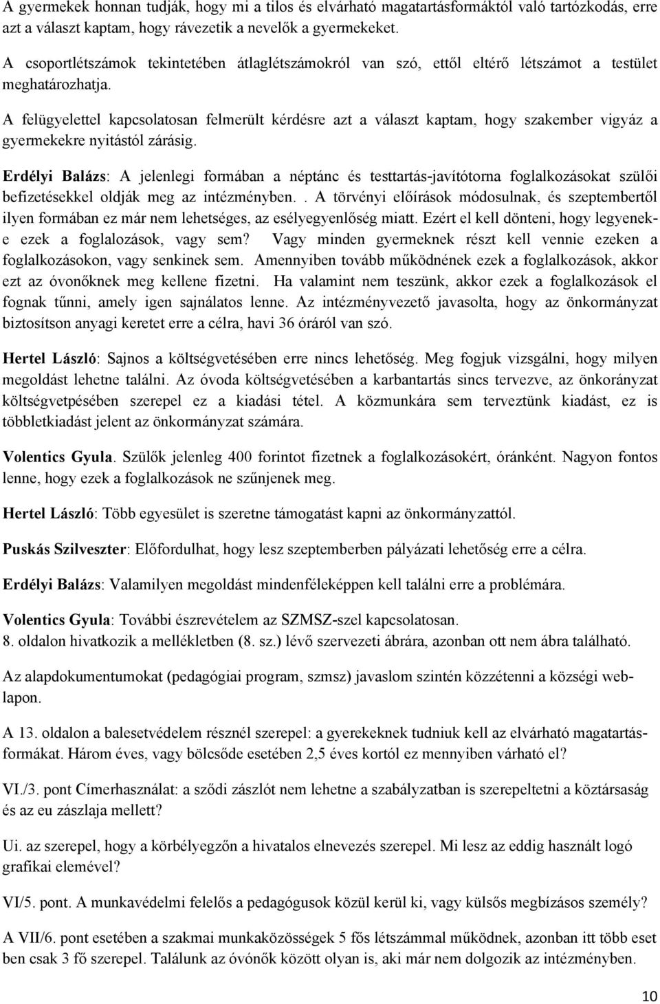 A felügyelettel kapcsolatosan felmerült kérdésre azt a választ kaptam, hogy szakember vigyáz a gyermekekre nyitástól zárásig.