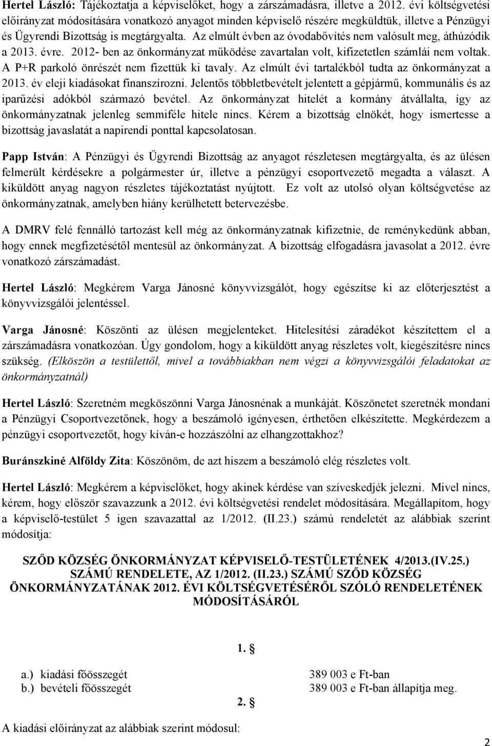 Az elmúlt évben az óvodabővítés nem valósult meg, áthúzódik a 2013. évre. 2012- ben az önkormányzat működése zavartalan volt, kifizetetlen számlái nem voltak.