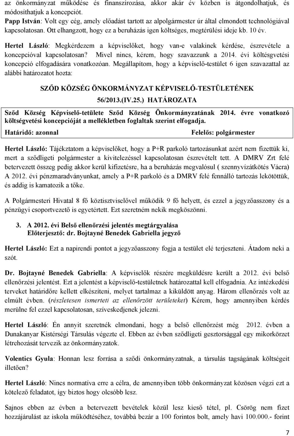 Hertel László: Megkérdezem a képviselőket, hogy van-e valakinek kérdése, észrevétele a koncepcióval kapcsolatosan? Mivel nincs, kérem, hogy szavazzunk a 2014.