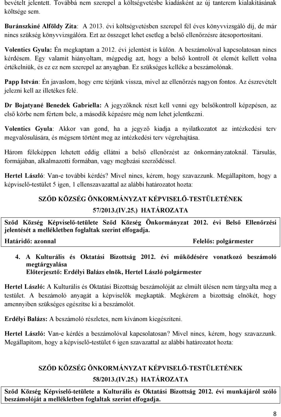 Volentics Gyula: Én megkaptam a 2012. évi jelentést is külön. A beszámolóval kapcsolatosan nincs kérdésem.