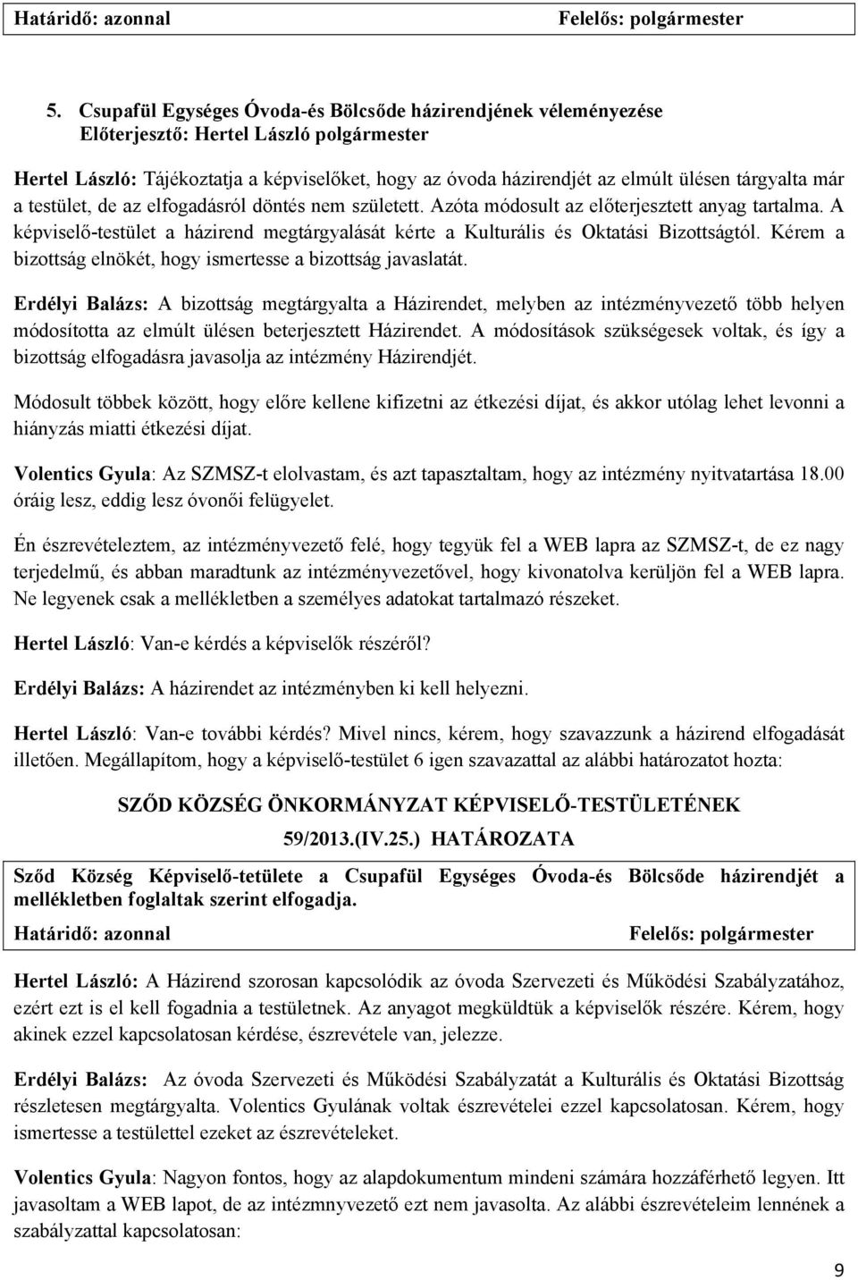 tárgyalta már a testület, de az elfogadásról döntés nem született. Azóta módosult az előterjesztett anyag tartalma.