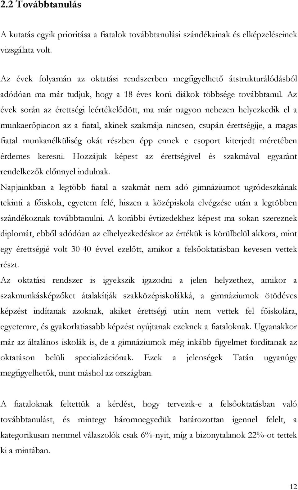 Az évek során az érettségi leértékelődött, ma már nagyon nehezen helyezkedik el a munkaerőpiacon az a fiatal, akinek szakmája nincsen, csupán érettségije, a magas fiatal munkanélküliség okát részben