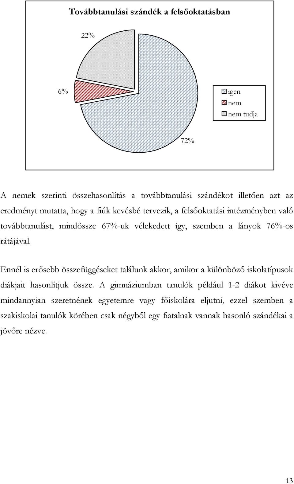 Ennél is erősebb összefüggéseket találunk akkor, amikor a különböző iskolatípusok diákjait hasonlítjuk össze.