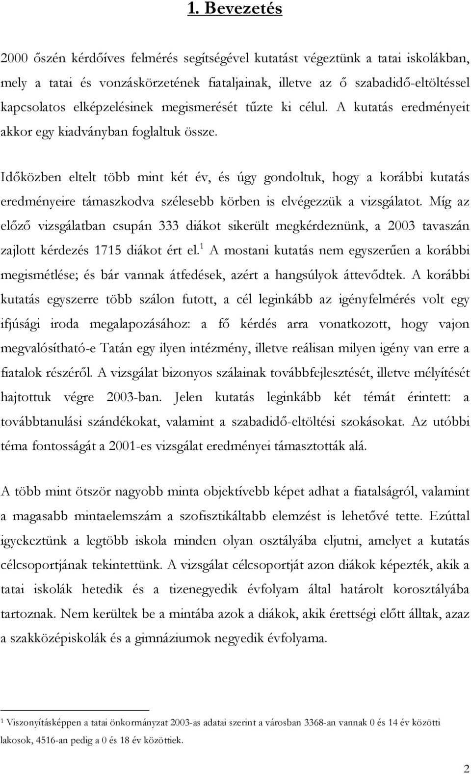 Időközben eltelt több mint két év, és úgy gondoltuk, hogy a korábbi kutatás eredményeire támaszkodva szélesebb körben is elvégezzük a vizsgálatot.