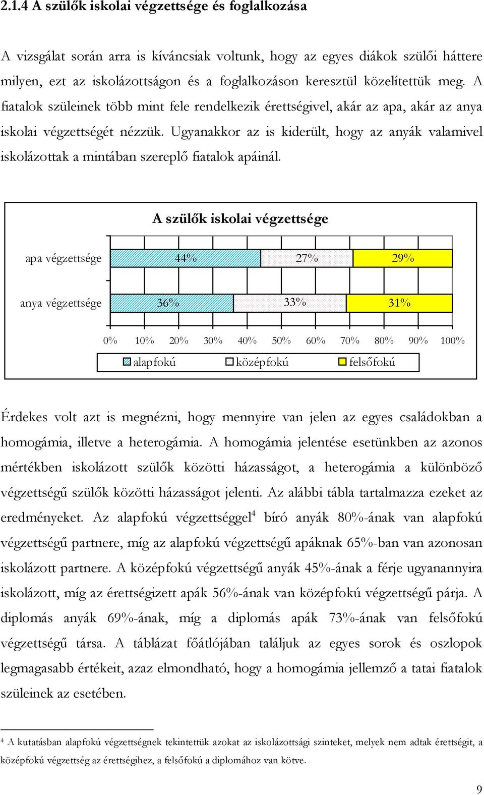 Ugyanakkor az is kiderült, hogy az anyák valamivel iskolázottak a mintában szereplő fiatalok apáinál.