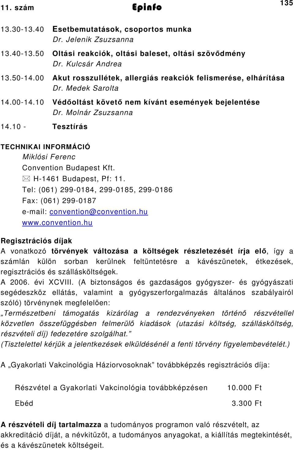 0 Tesztírás TECHNIKAI INFORMÁCIÓ Miklósi Ferenc Convention Budapest Kft. H46 Budapest, Pf:. Tel: (06) 99084, 99085, 99086 Fax: (06) 99087 email: convention@