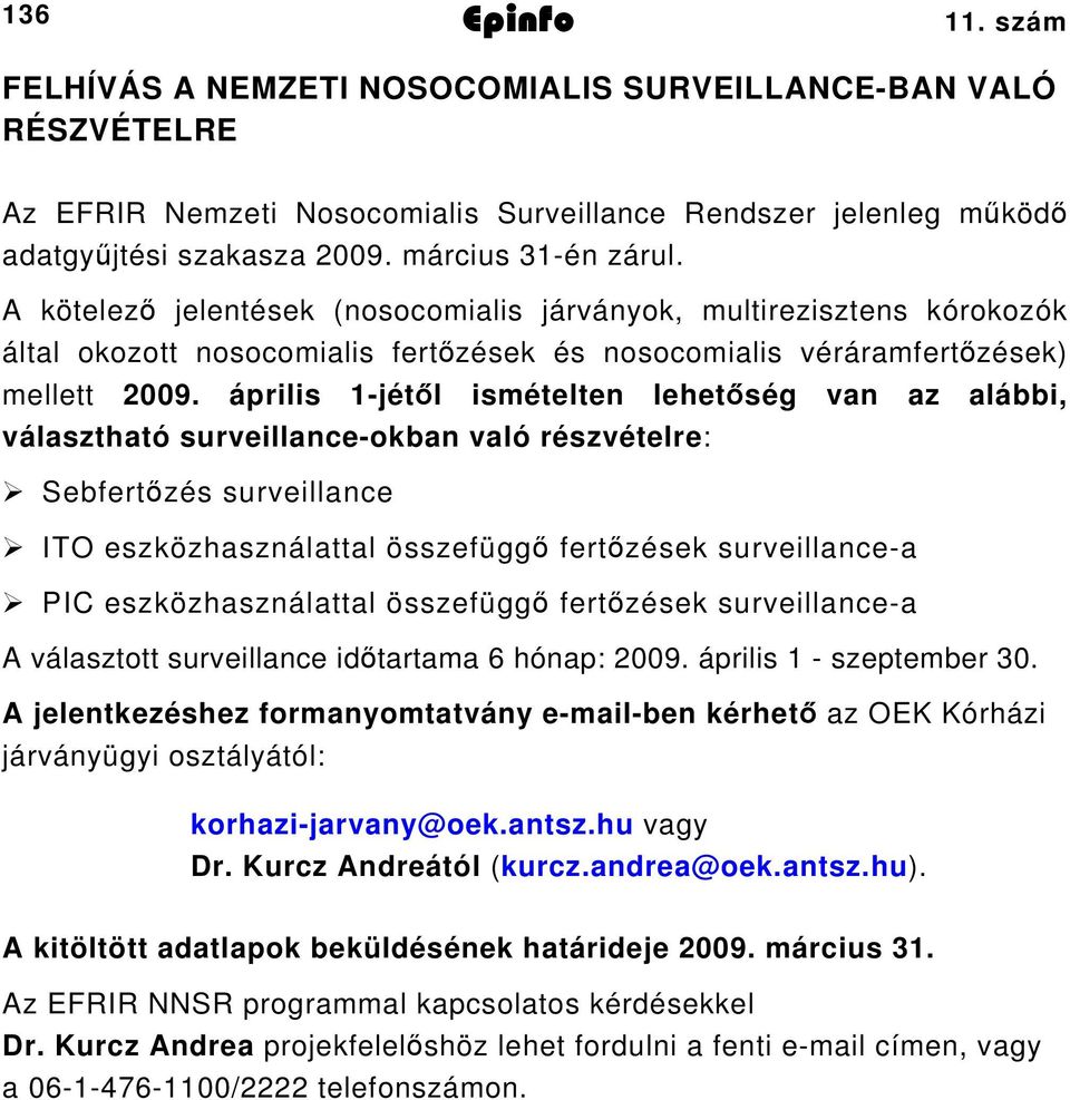 április jétől ismételten lehetőség van az alábbi, választható surveillanceokban való részvételre: Sebfertőzés surveillance ITO eszközhasználattal összefüggő fertőzések surveillancea PIC