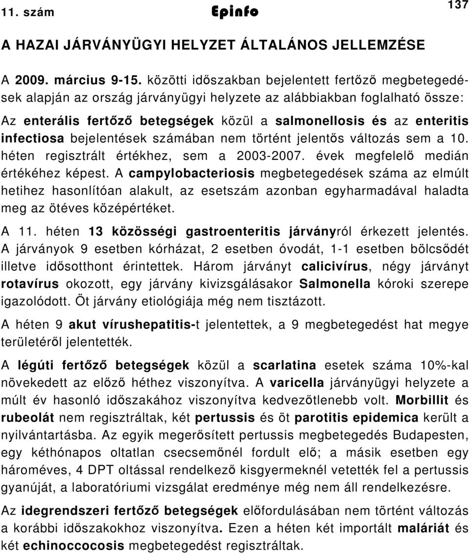 infectiosa bejelentések számában nem történt jelentős változás sem a 0. héten regisztrált értékhez, sem a 003007. évek megfelelő medián értékéhez képest.