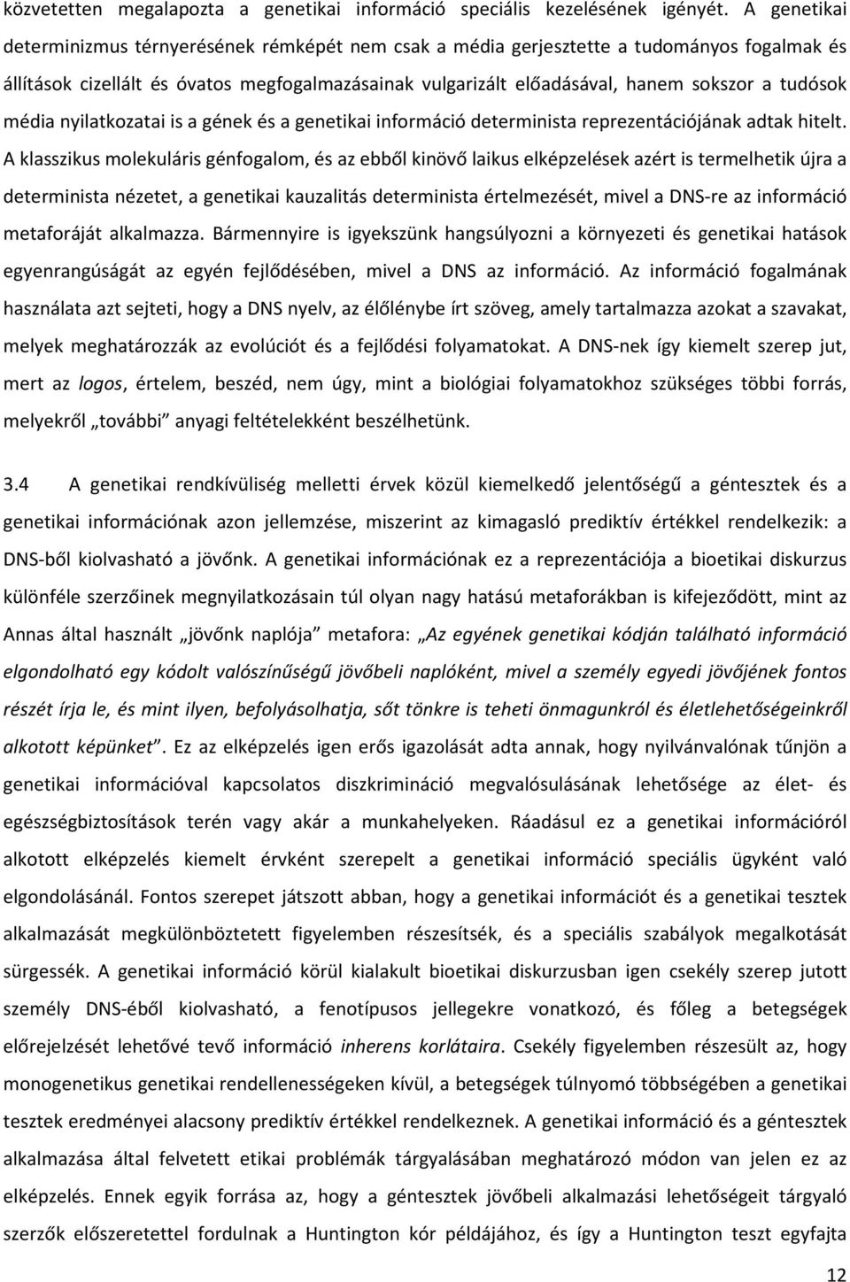 tudósok média nyilatkozatai is a gének és a genetikai információ determinista reprezentációjának adtak hitelt.