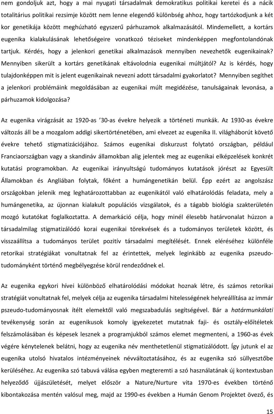 Kérdés, hogy a jelenkori genetikai alkalmazások mennyiben nevezhetők eugenikainak? Mennyiben sikerült a kortárs genetikának eltávolodnia eugenikai múltjától?