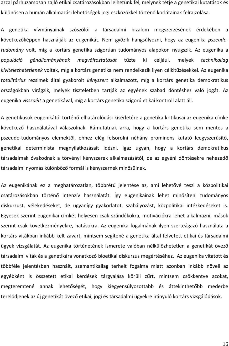 Nem győzik hangsúlyozni, hogy az eugenika pszeudotudomány volt, míg a kortárs genetika szigorúan tudományos alapokon nyugszik.