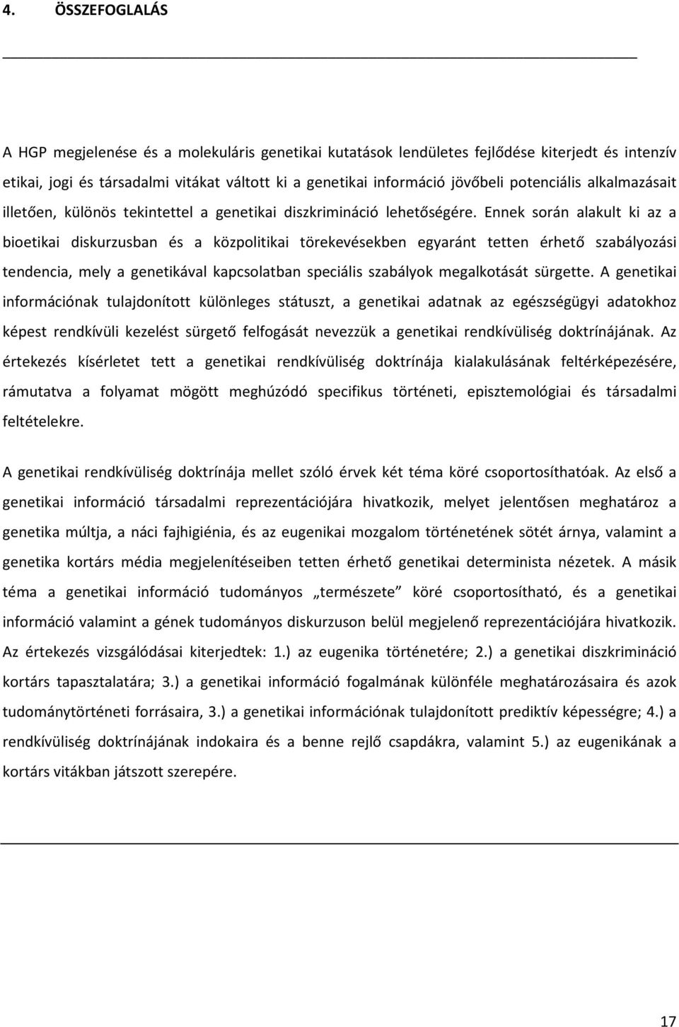 Ennek során alakult ki az a bioetikai diskurzusban és a közpolitikai törekevésekben egyaránt tetten érhető szabályozási tendencia, mely a genetikával kapcsolatban speciális szabályok megalkotását