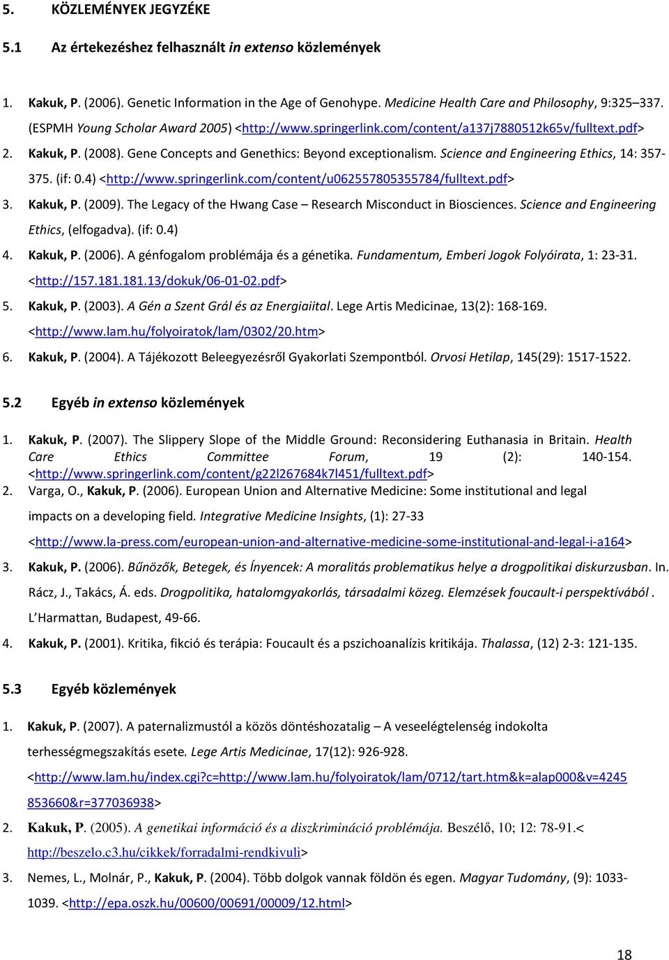 Science and Engineering Ethics, 14: 357-375. (if: 0.4) <http://www.springerlink.com/content/u062557805355784/fulltext.pdf> 3. Kakuk, P. (2009).