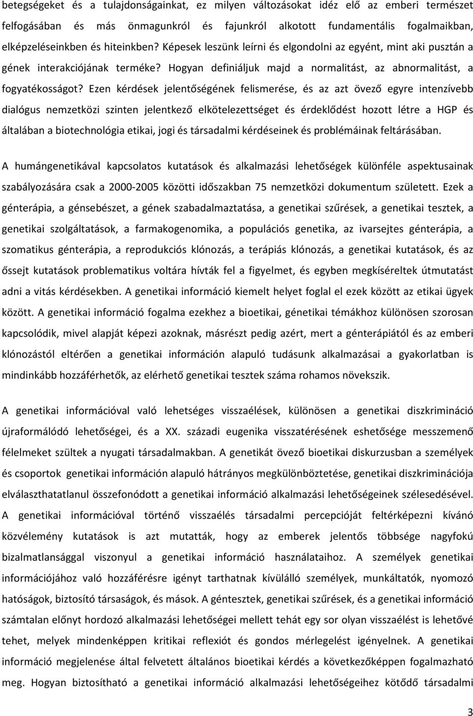 Ezen kérdések jelentőségének felismerése, és az azt övező egyre intenzívebb dialógus nemzetközi szinten jelentkező elkötelezettséget és érdeklődést hozott létre a HGP és általában a biotechnológia