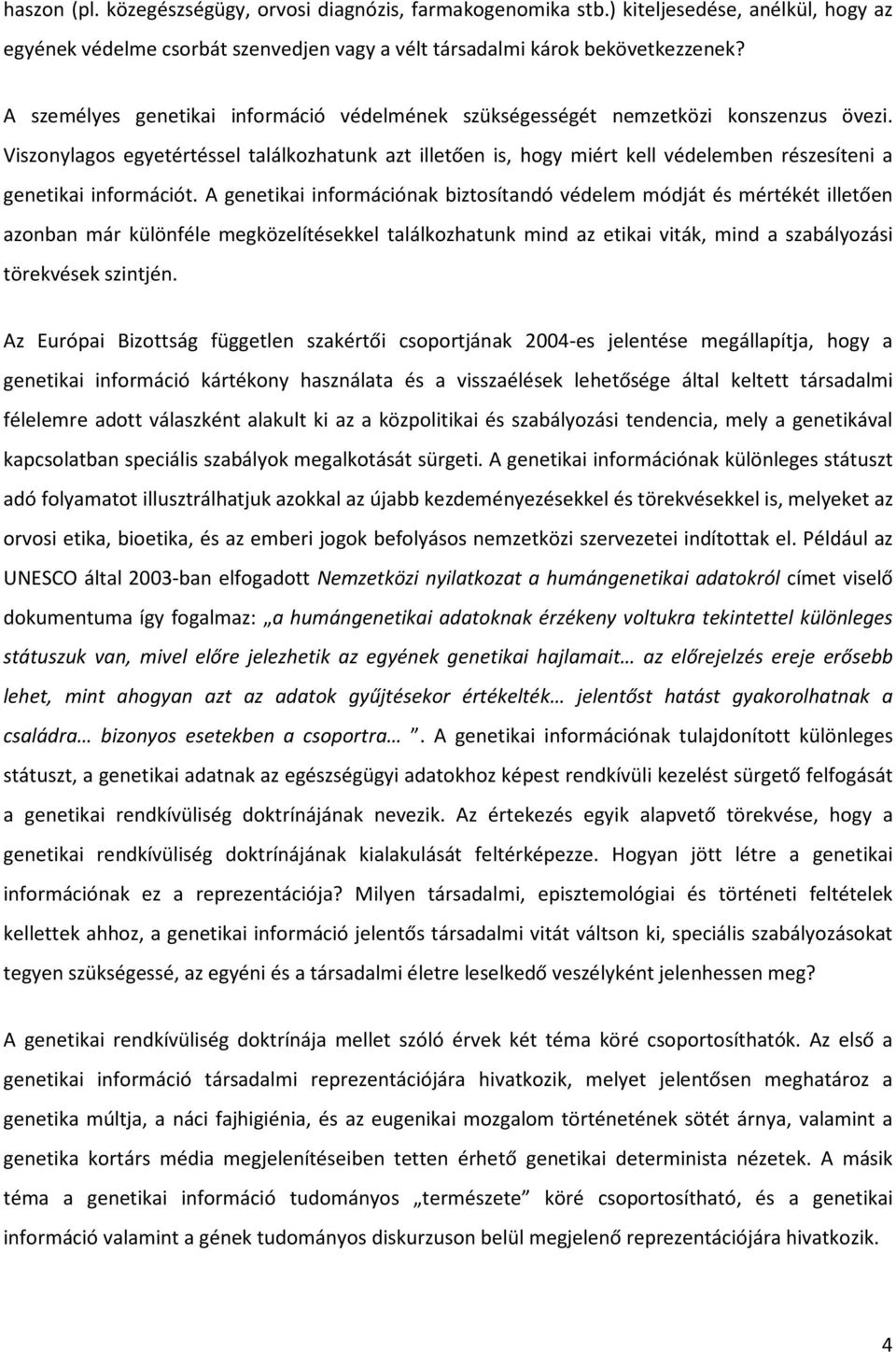 Viszonylagos egyetértéssel találkozhatunk azt illetően is, hogy miért kell védelemben részesíteni a genetikai információt.