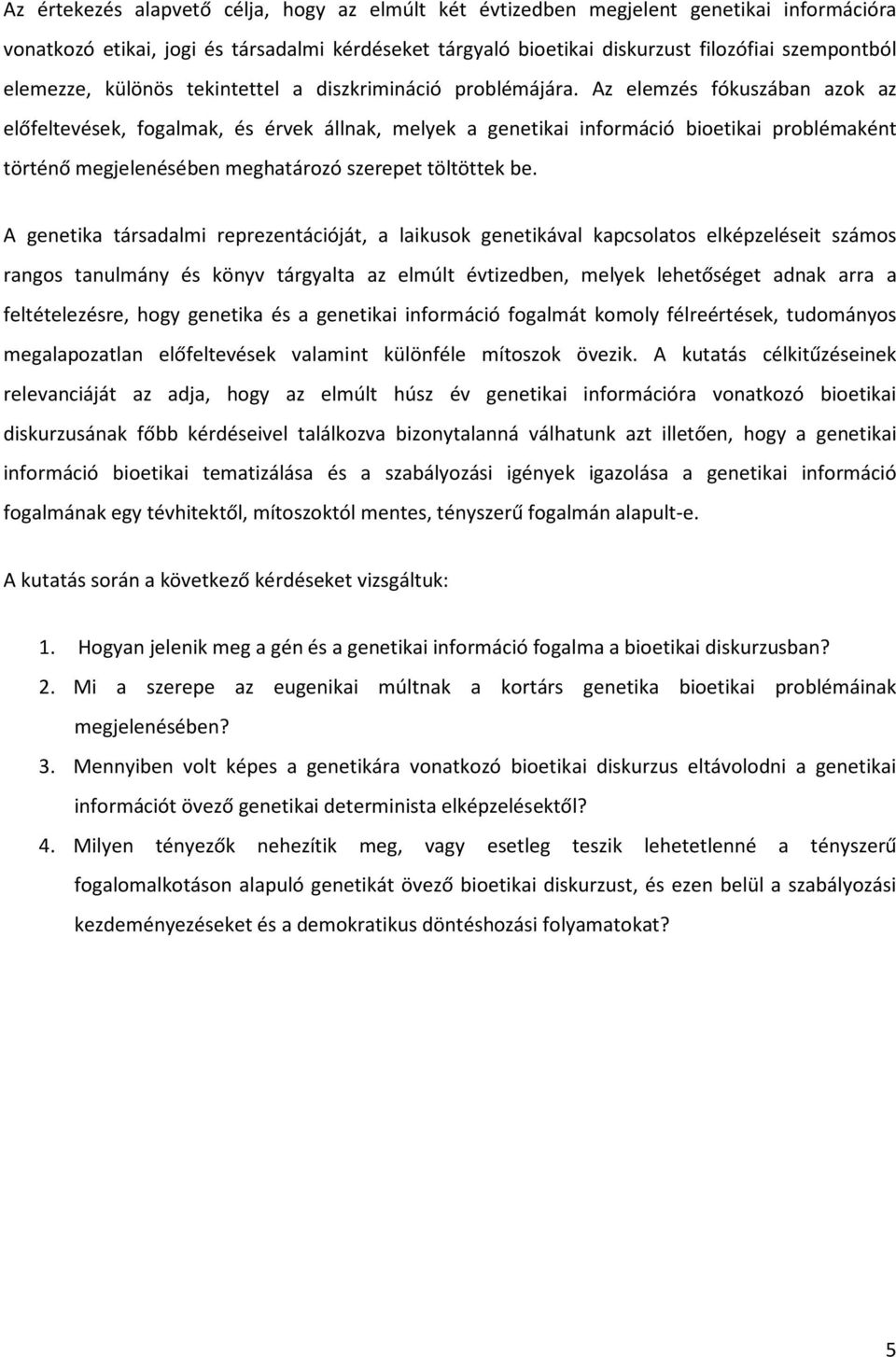 Az elemzés fókuszában azok az előfeltevések, fogalmak, és érvek állnak, melyek a genetikai információ bioetikai problémaként történő megjelenésében meghatározó szerepet töltöttek be.