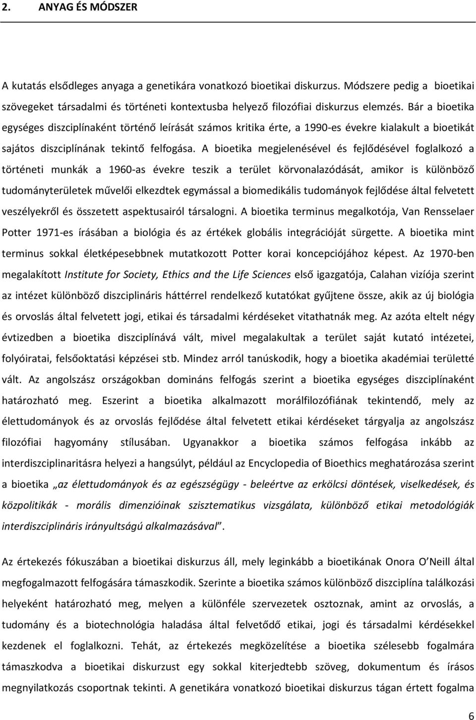 Bár a bioetika egységes diszciplínaként történő leírását számos kritika érte, a 1990-es évekre kialakult a bioetikát sajátos diszciplínának tekintő felfogása.