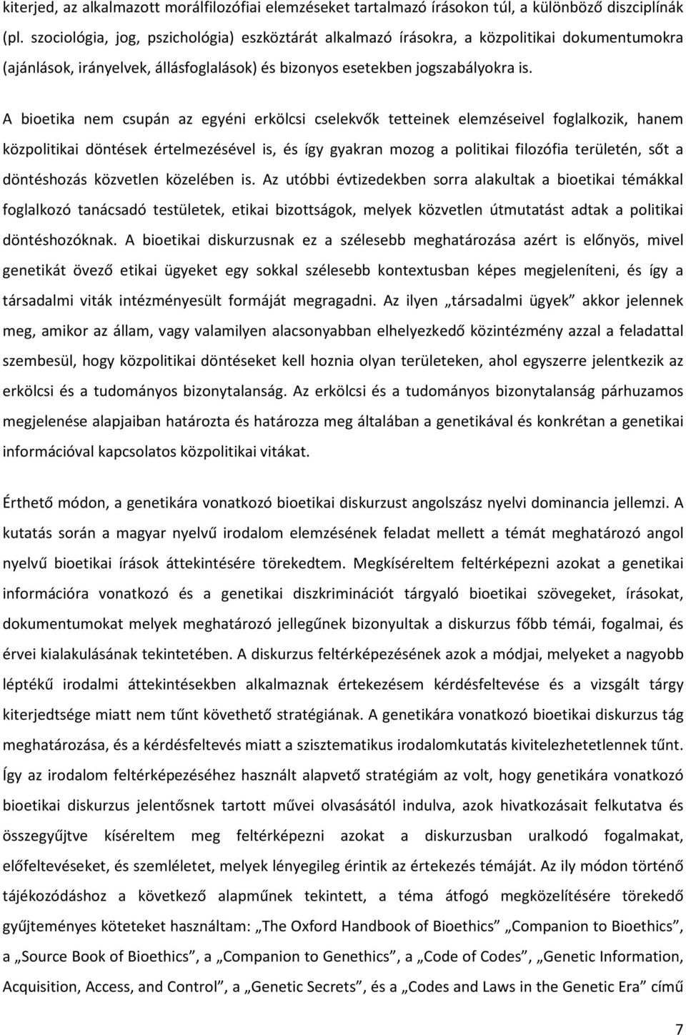 A bioetika nem csupán az egyéni erkölcsi cselekvők tetteinek elemzéseivel foglalkozik, hanem közpolitikai döntések értelmezésével is, és így gyakran mozog a politikai filozófia területén, sőt a