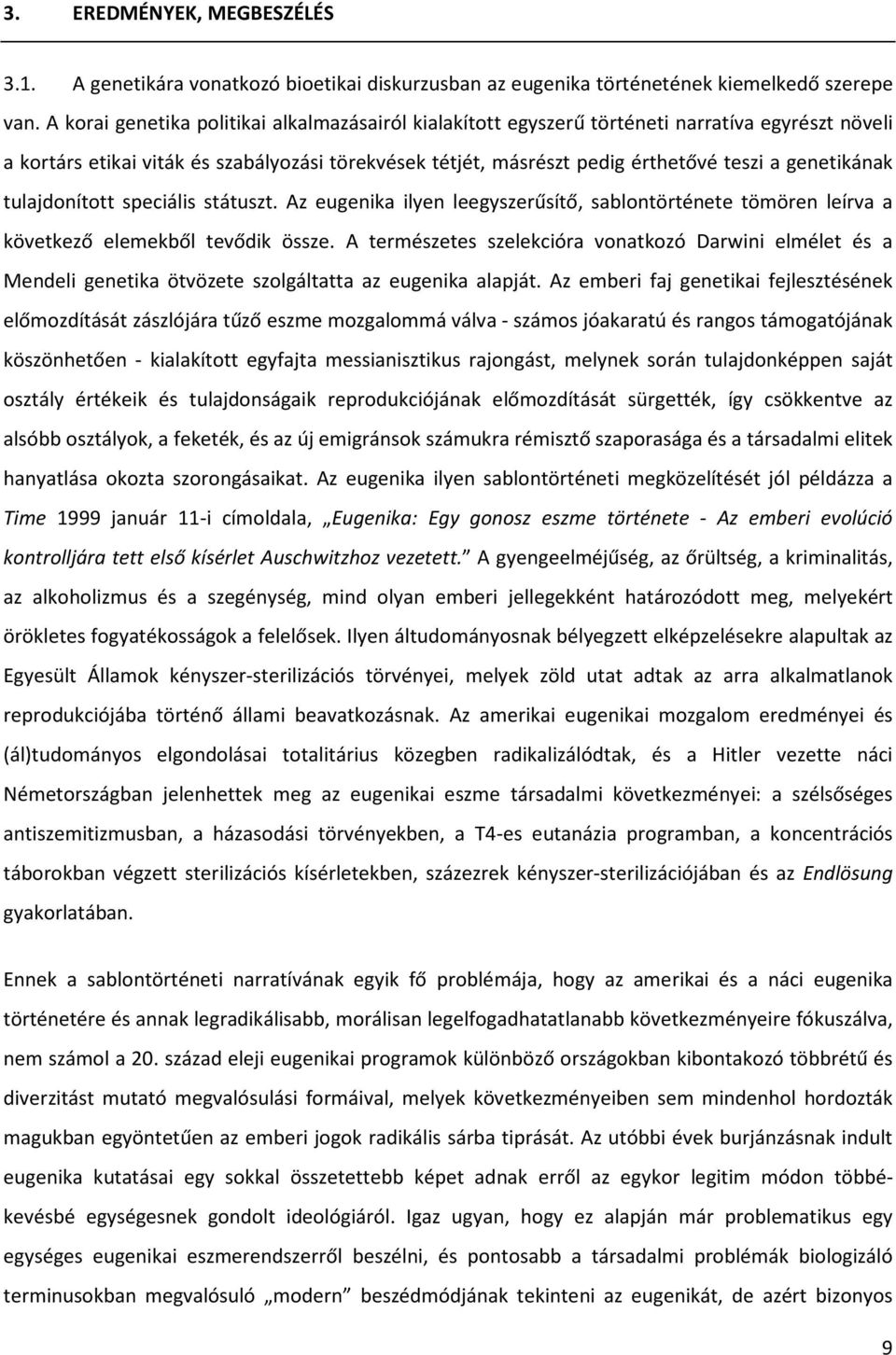 genetikának tulajdonított speciális státuszt. Az eugenika ilyen leegyszerűsítő, sablontörténete tömören leírva a következő elemekből tevődik össze.