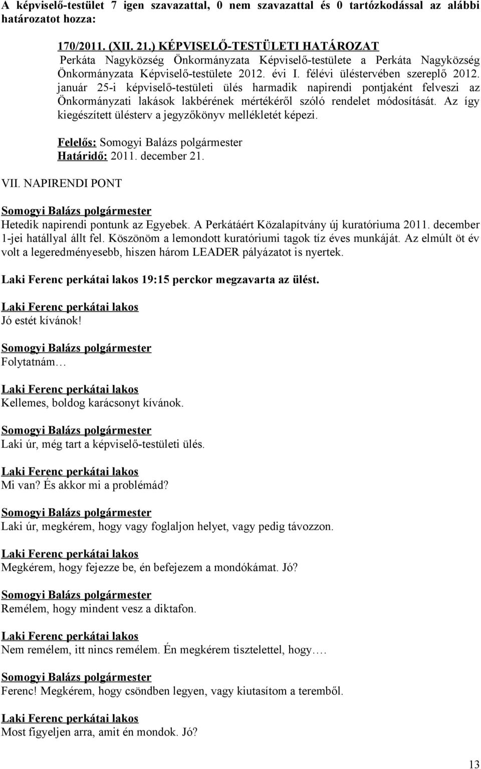 január 25-i képviselő-testületi ülés harmadik napirendi pontjaként felveszi az Önkormányzati lakások lakbérének mértékéről szóló rendelet módosítását.