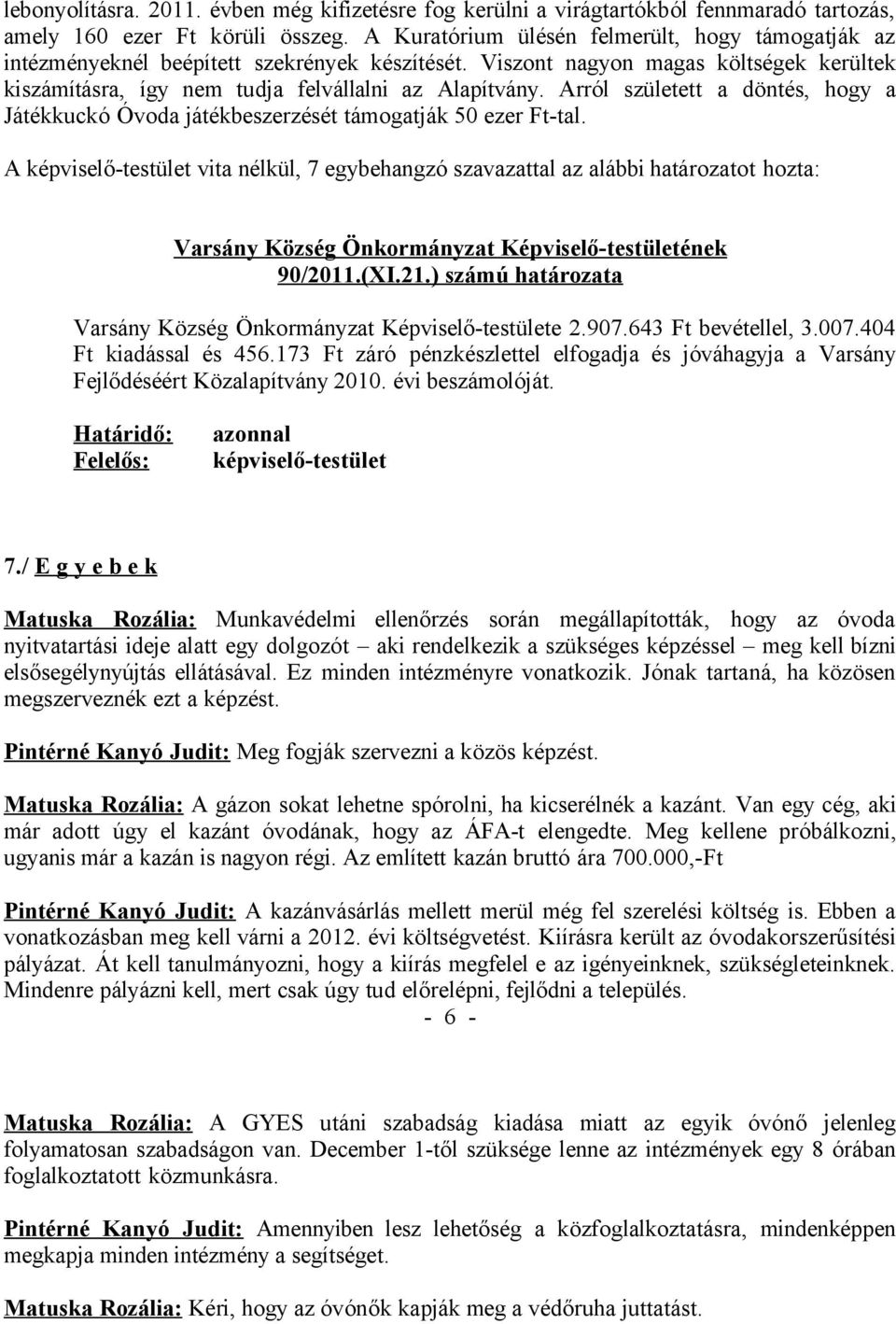 Arról született a döntés, hogy a Játékkuckó Óvoda játékbeszerzését támogatják 50 ezer Ft-tal. A képviselő-testület vita nélkül, 7 egybehangzó szavazattal az alábbi határozatot hozta: 90/2011.(XI.21.